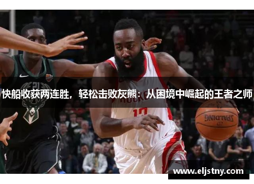 快船收获两连胜，轻松击败灰熊：从困境中崛起的王者之师
