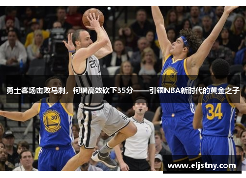 勇士客场击败马刺，柯瑞高效砍下35分——引领NBA新时代的黄金之子