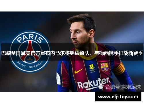 巴黎圣日耳曼官方宣布内马尔将继续留队，与梅西携手征战新赛季