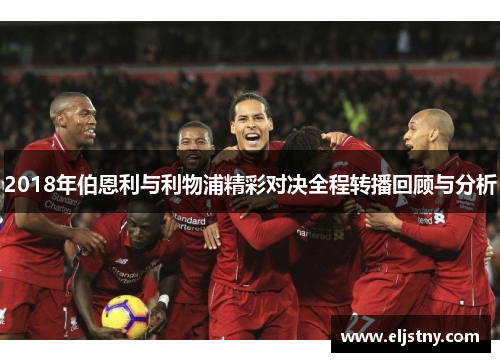 2018年伯恩利与利物浦精彩对决全程转播回顾与分析