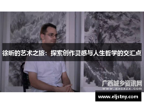 徐昕的艺术之旅：探索创作灵感与人生哲学的交汇点