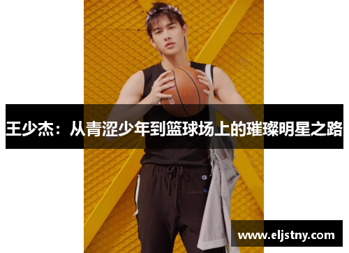 王少杰：从青涩少年到篮球场上的璀璨明星之路