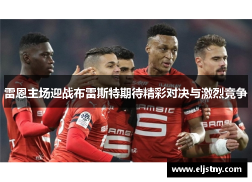 雷恩主场迎战布雷斯特期待精彩对决与激烈竞争